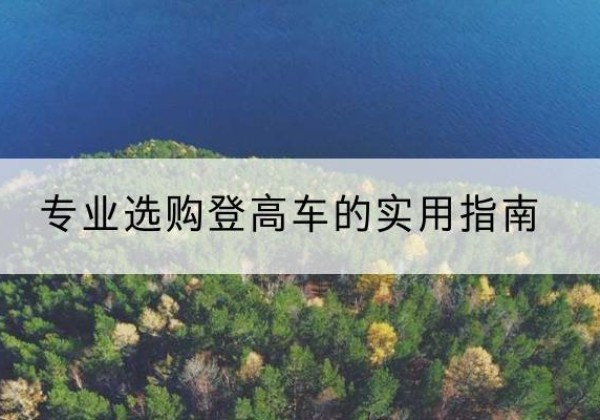 五河电动登高车厂家推荐-专业选购登高车的实用指南