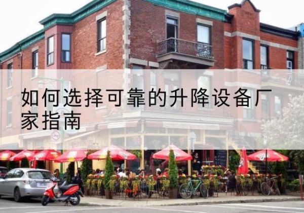 五河电动升降机厂家-如何选择可靠的升降设备厂家指南